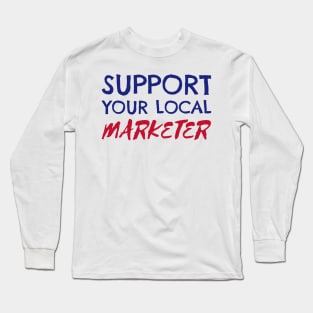 Support Your Local Marketer Long Sleeve T-Shirt